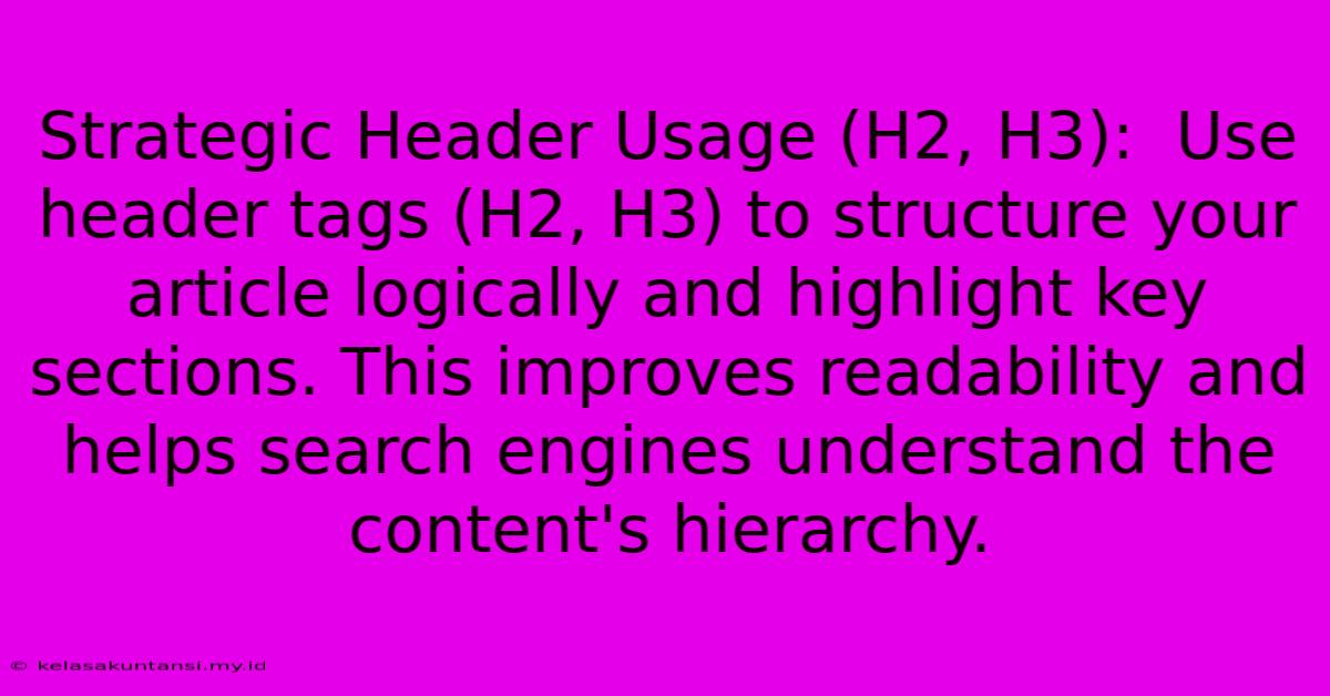 Strategic Header Usage (H2, H3):  Use Header Tags (H2, H3) To Structure Your Article Logically And Highlight Key Sections. This Improves Readability And Helps Search Engines Understand The Content's Hierarchy.