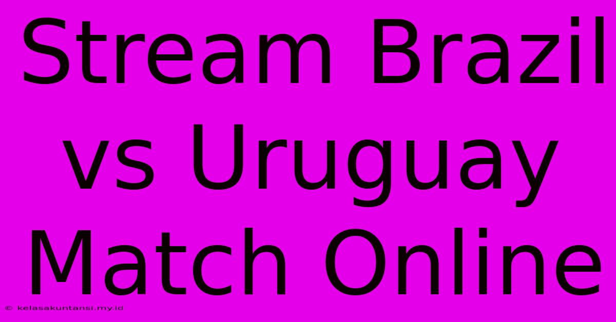 Stream Brazil Vs Uruguay Match Online