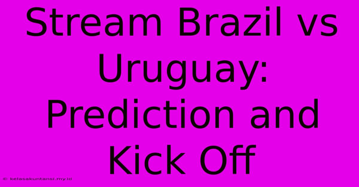 Stream Brazil Vs Uruguay: Prediction And Kick Off