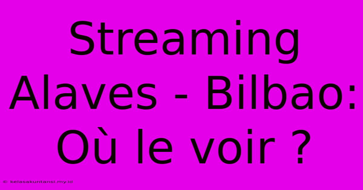 Streaming Alaves - Bilbao: Où Le Voir ?