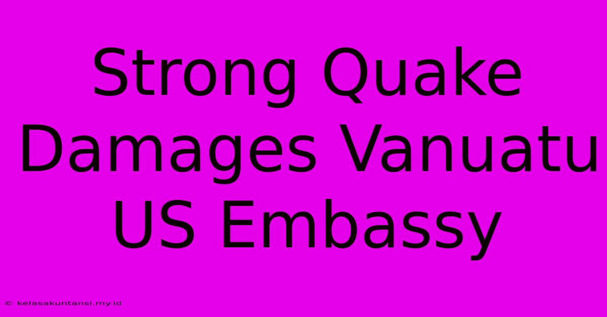 Strong Quake Damages Vanuatu US Embassy