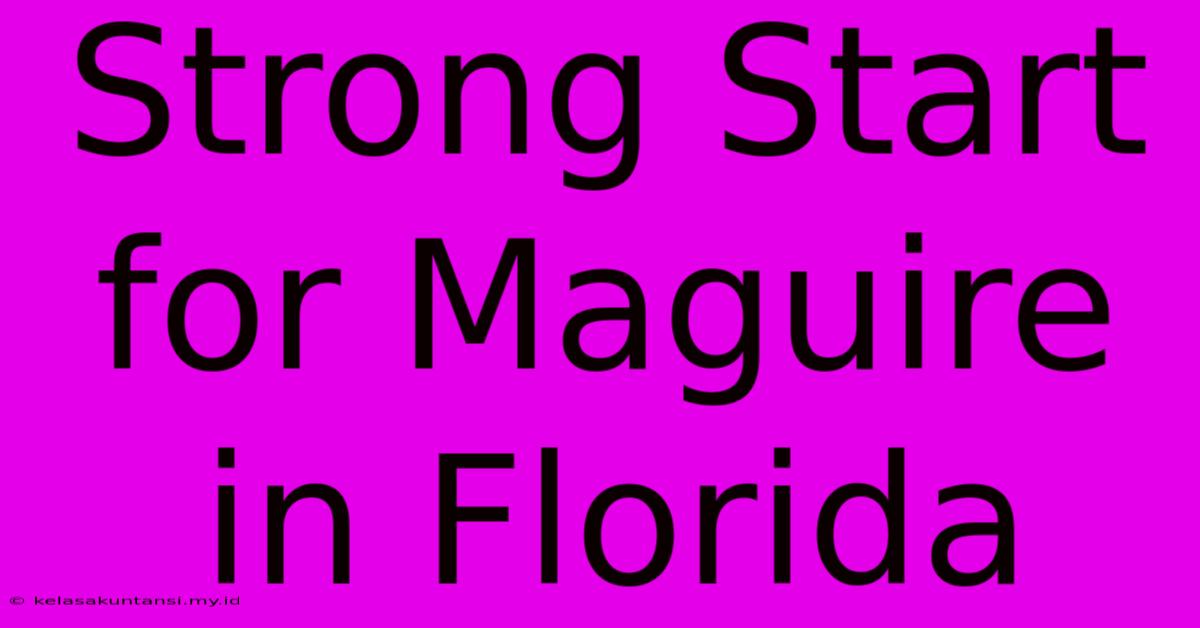 Strong Start For Maguire In Florida