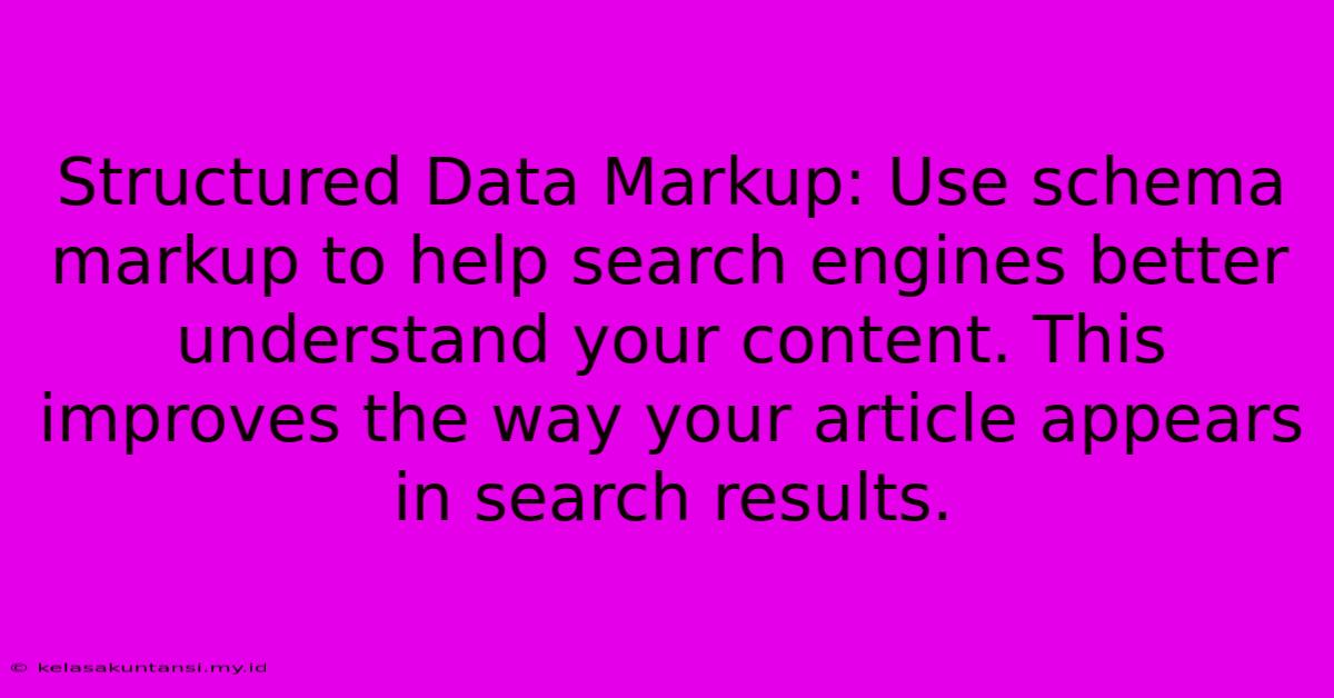 Structured Data Markup: Use Schema Markup To Help Search Engines Better Understand Your Content. This Improves The Way Your Article Appears In Search Results.