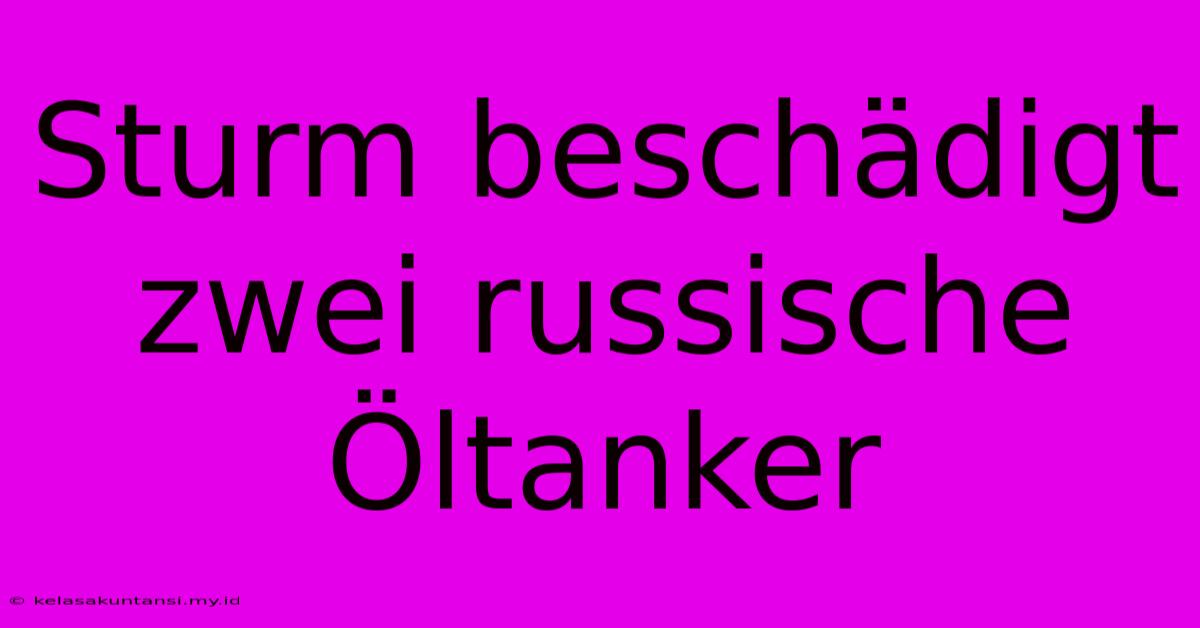 Sturm Beschädigt Zwei Russische Öltanker