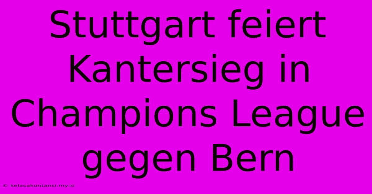 Stuttgart Feiert Kantersieg In Champions League Gegen Bern