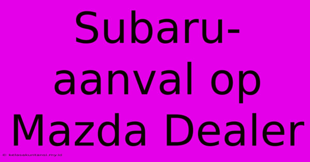 Subaru-aanval Op Mazda Dealer