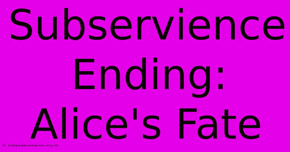 Subservience Ending: Alice's Fate