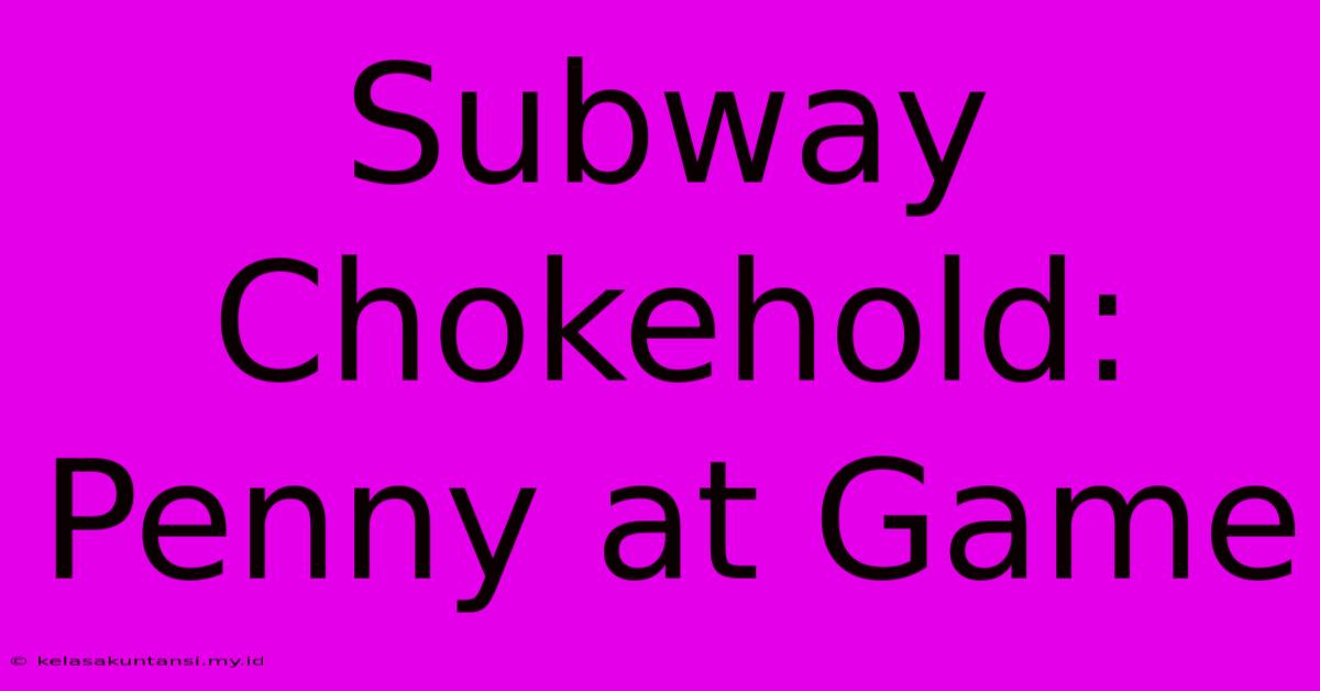 Subway Chokehold: Penny At Game