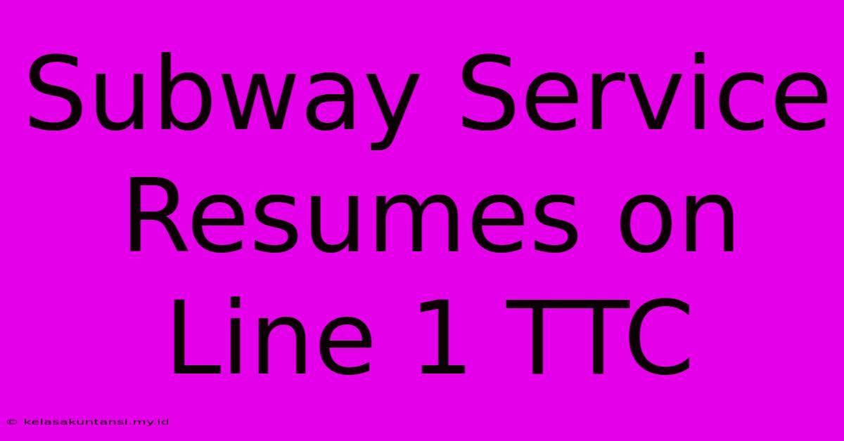 Subway Service Resumes On Line 1 TTC