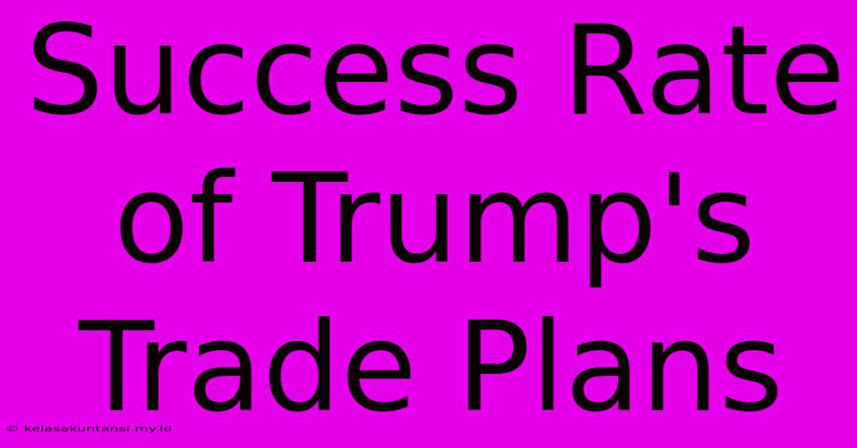 Success Rate Of Trump's Trade Plans