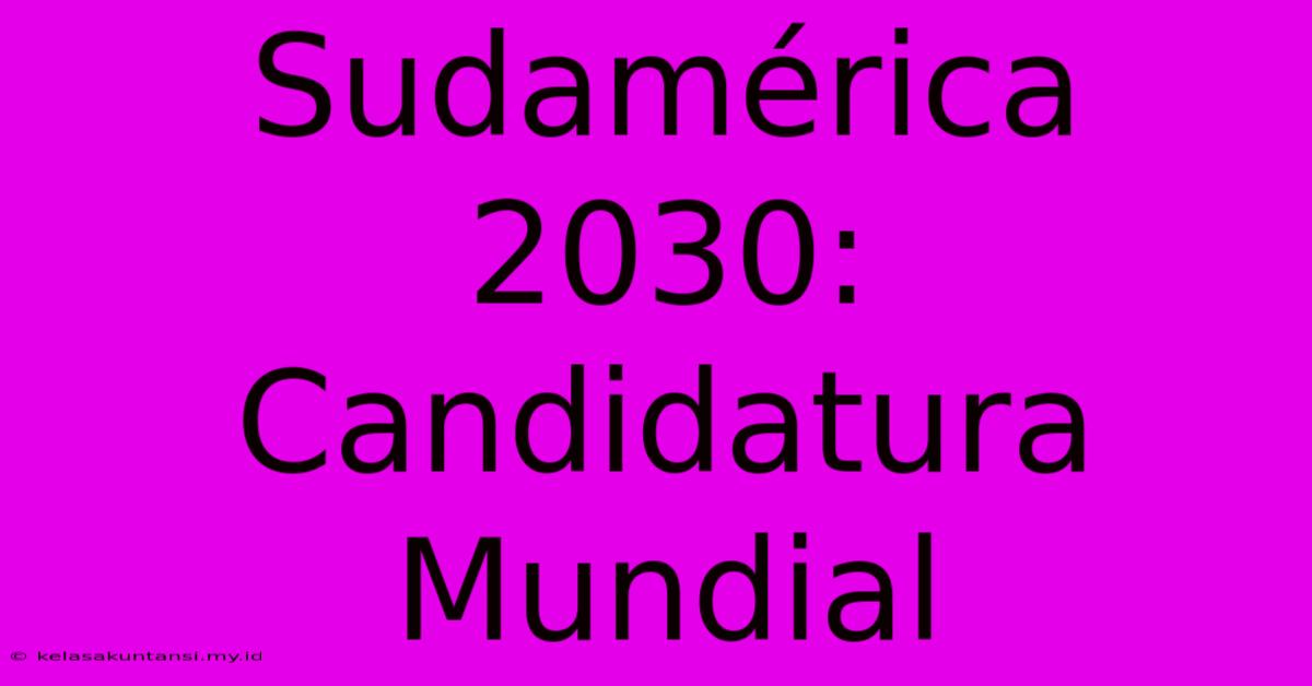 Sudamérica 2030: Candidatura Mundial