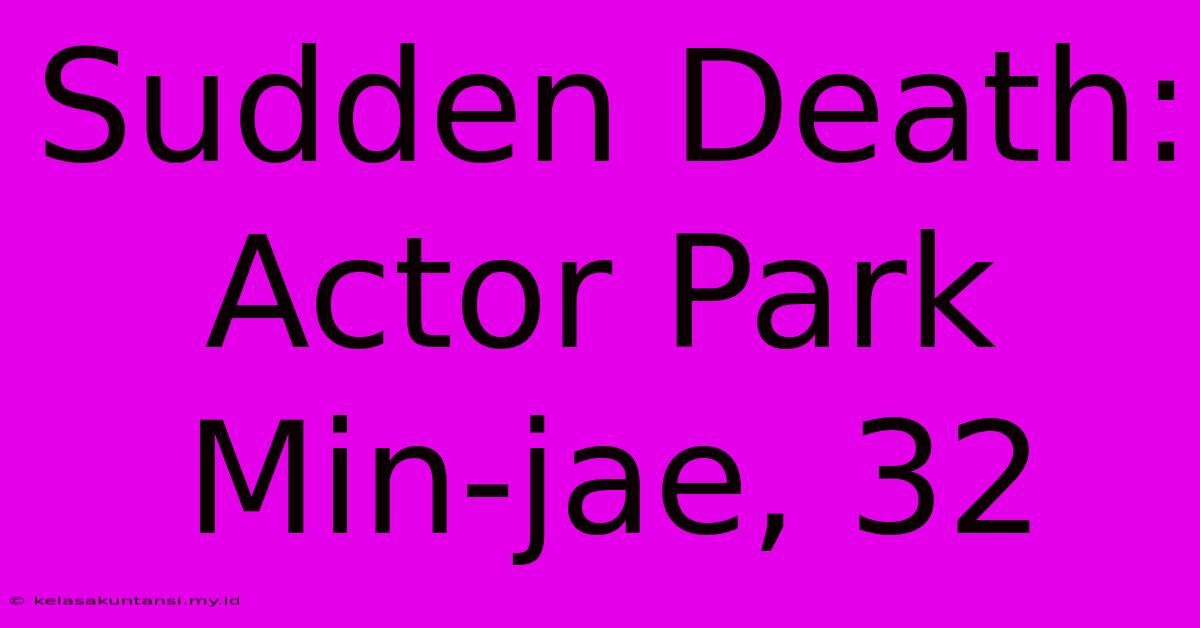 Sudden Death: Actor Park Min-jae, 32