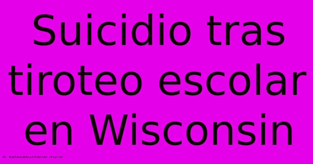 Suicidio Tras Tiroteo Escolar En Wisconsin