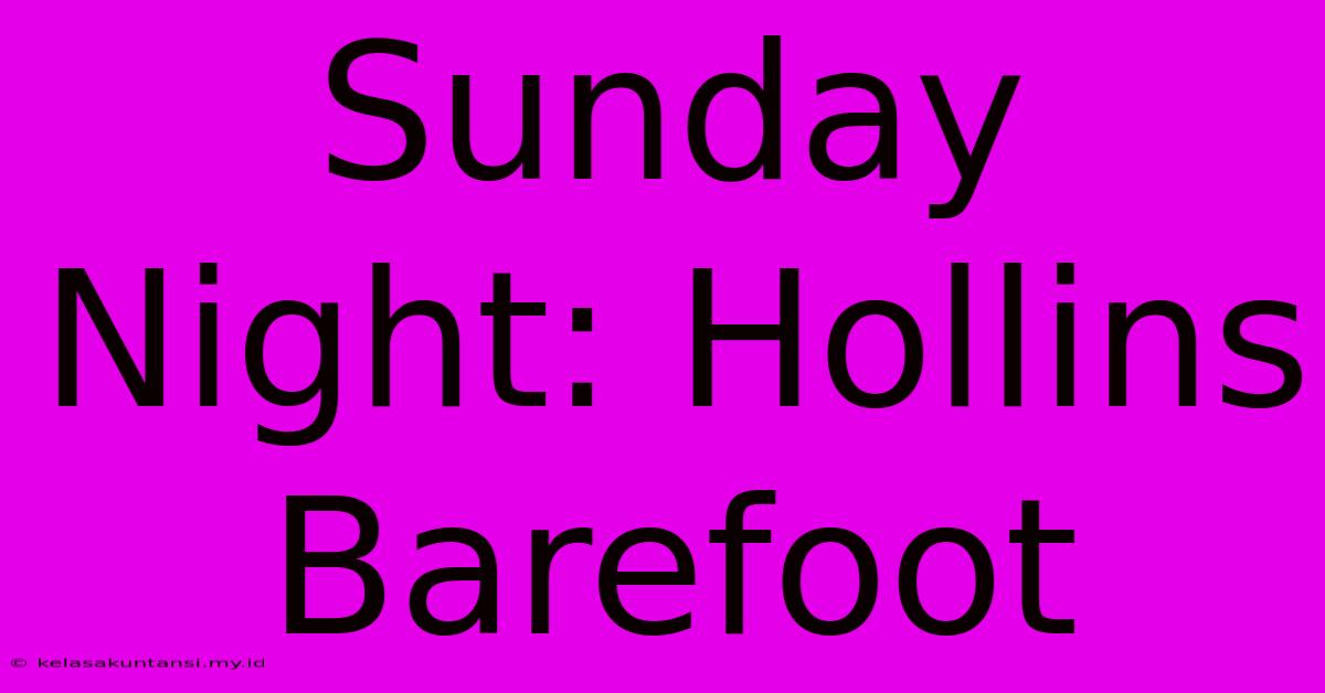 Sunday Night: Hollins Barefoot