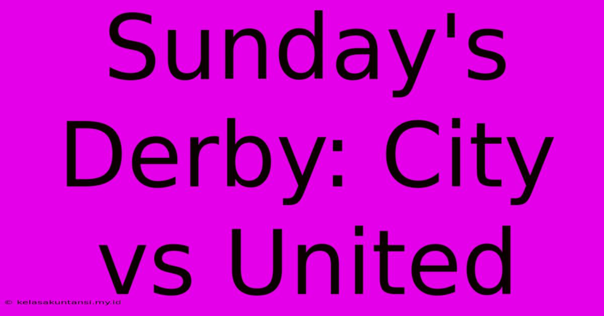 Sunday's Derby: City Vs United