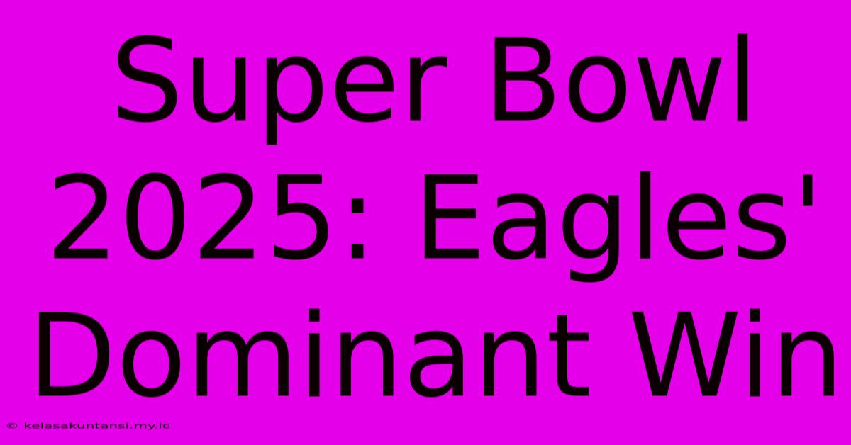 Super Bowl 2025: Eagles' Dominant Win