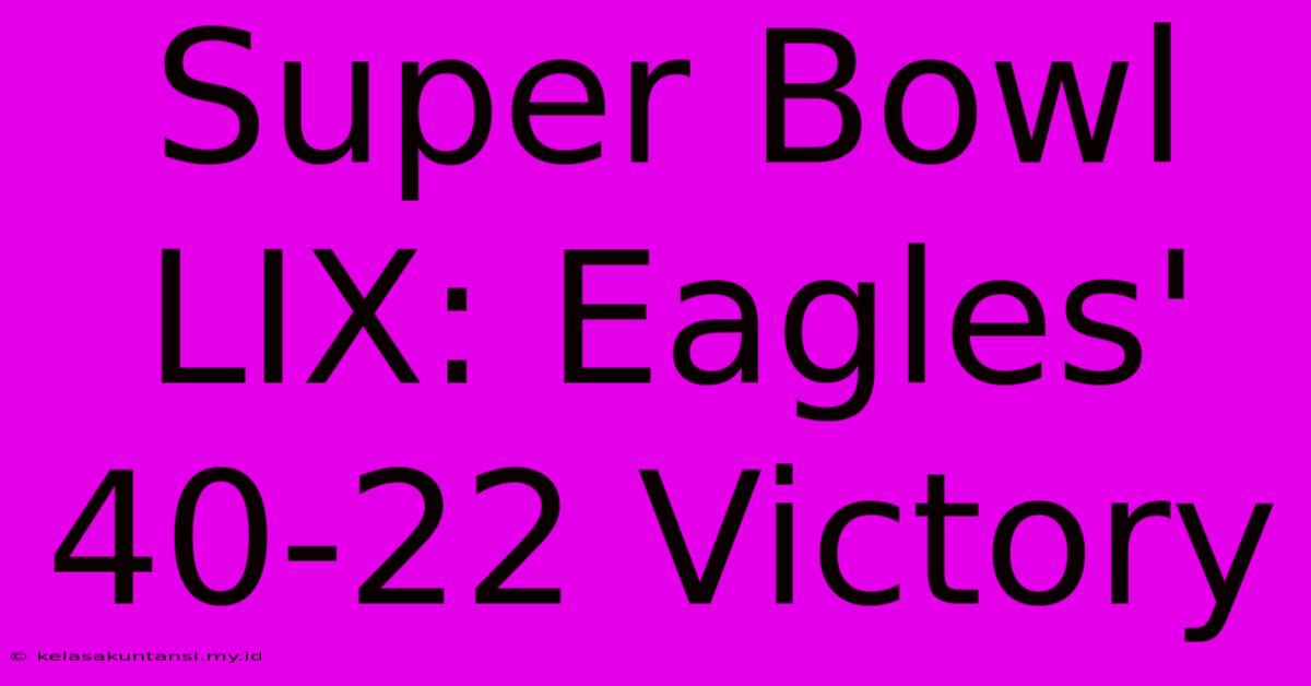 Super Bowl LIX: Eagles' 40-22 Victory