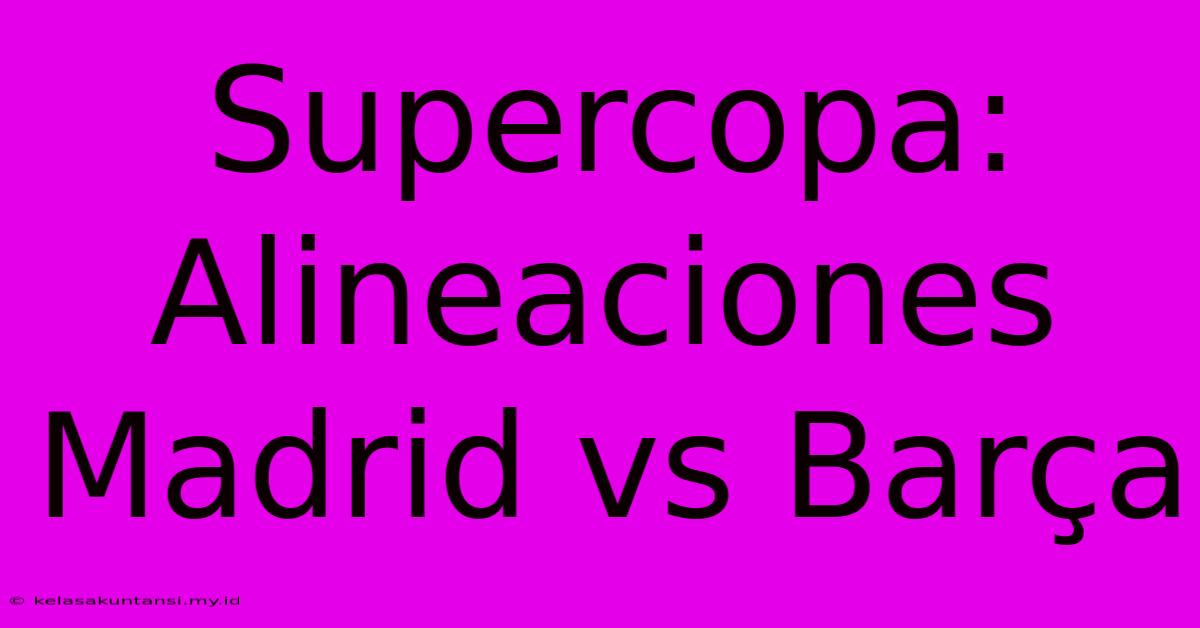 Supercopa: Alineaciones Madrid Vs Barça