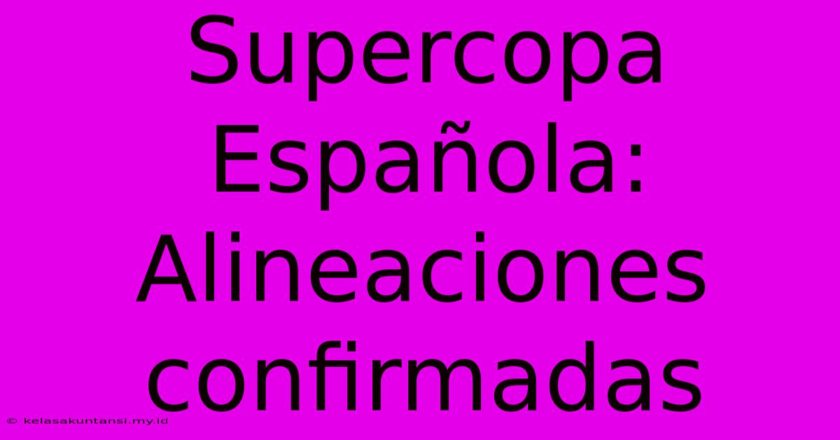 Supercopa Española: Alineaciones Confirmadas