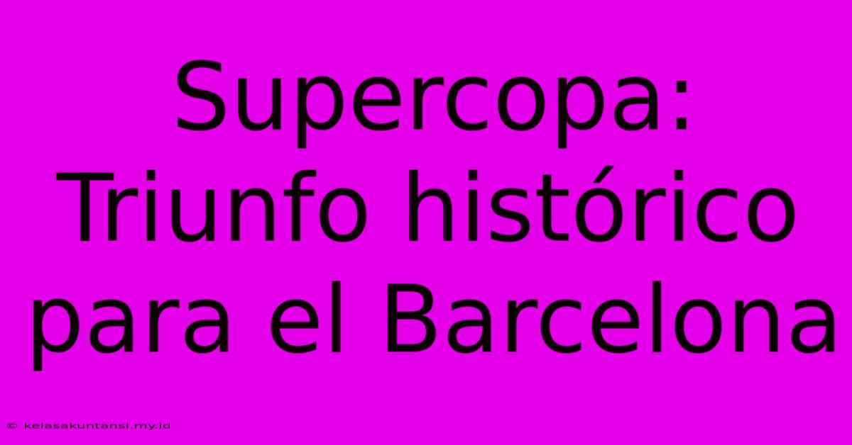 Supercopa: Triunfo Histórico Para El Barcelona