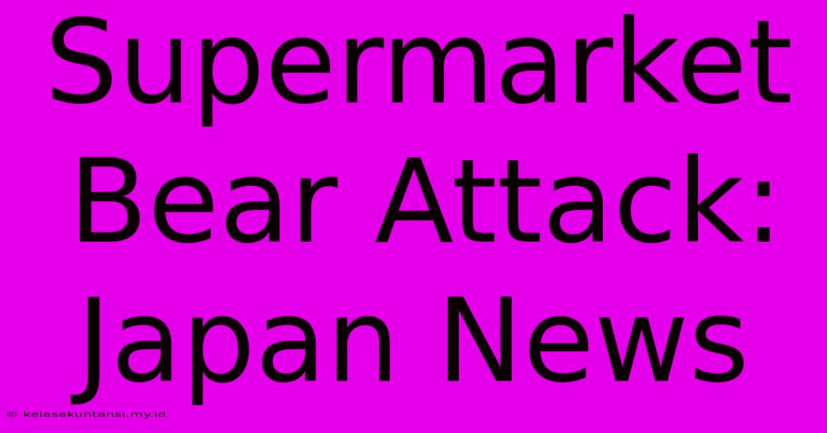 Supermarket Bear Attack: Japan News