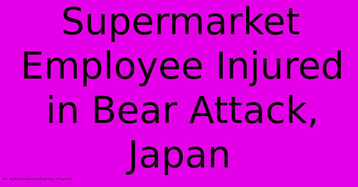 Supermarket Employee Injured In Bear Attack, Japan