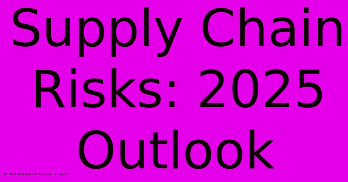 Supply Chain Risks: 2025 Outlook