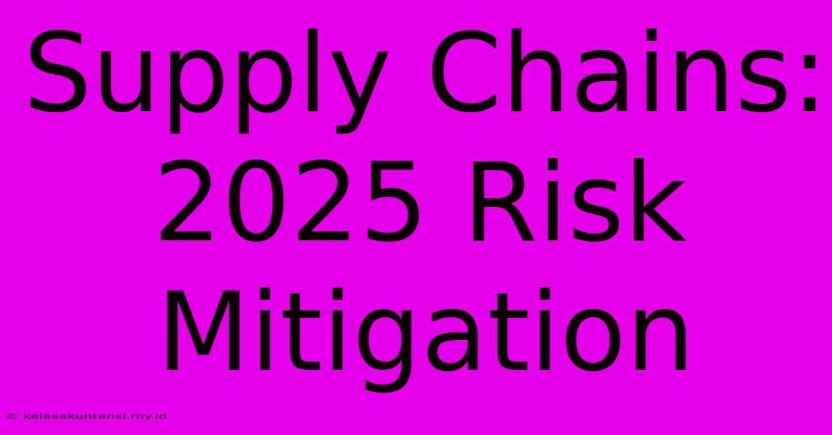 Supply Chains: 2025 Risk Mitigation