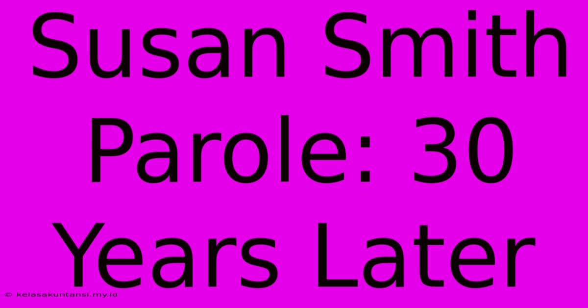 Susan Smith Parole: 30 Years Later