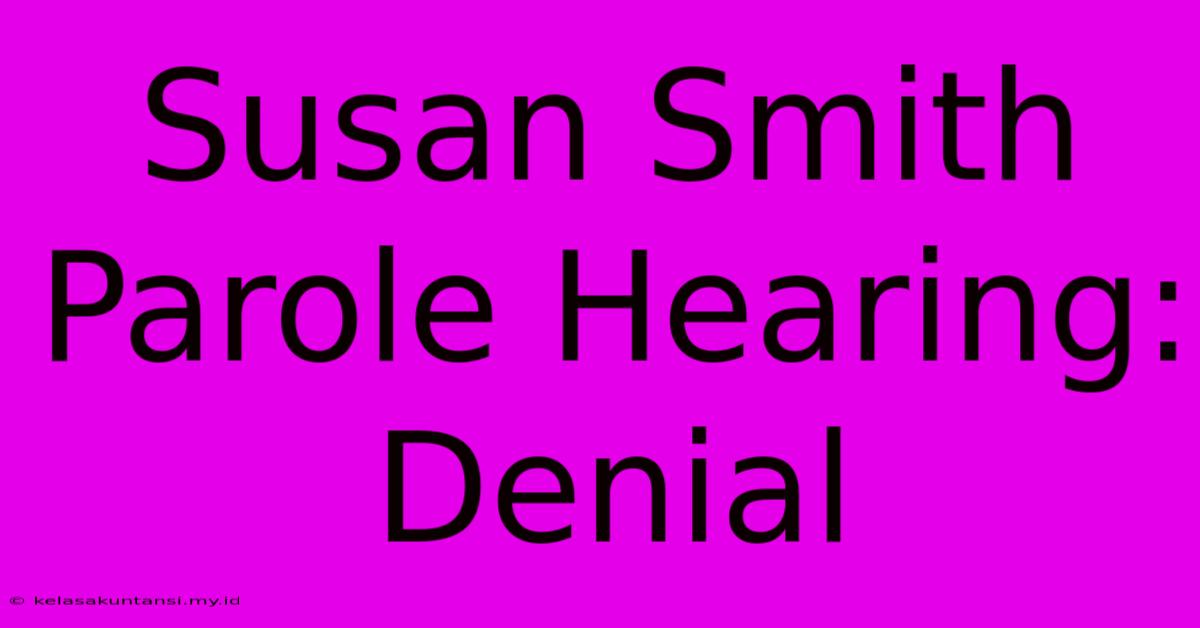 Susan Smith Parole Hearing: Denial