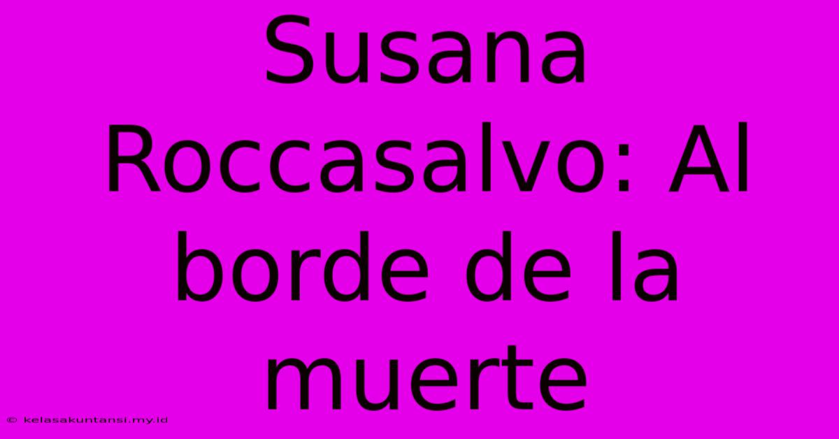 Susana Roccasalvo: Al Borde De La Muerte