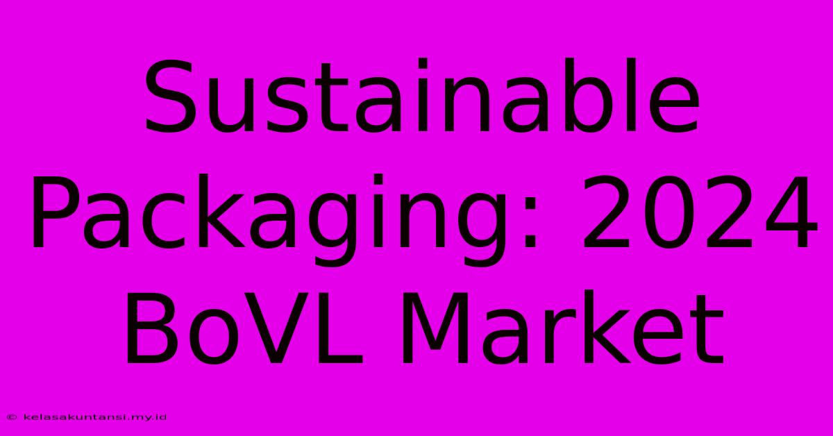 Sustainable Packaging: 2024 BoVL Market