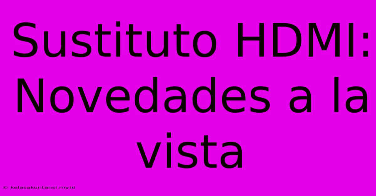 Sustituto HDMI:  Novedades A La Vista