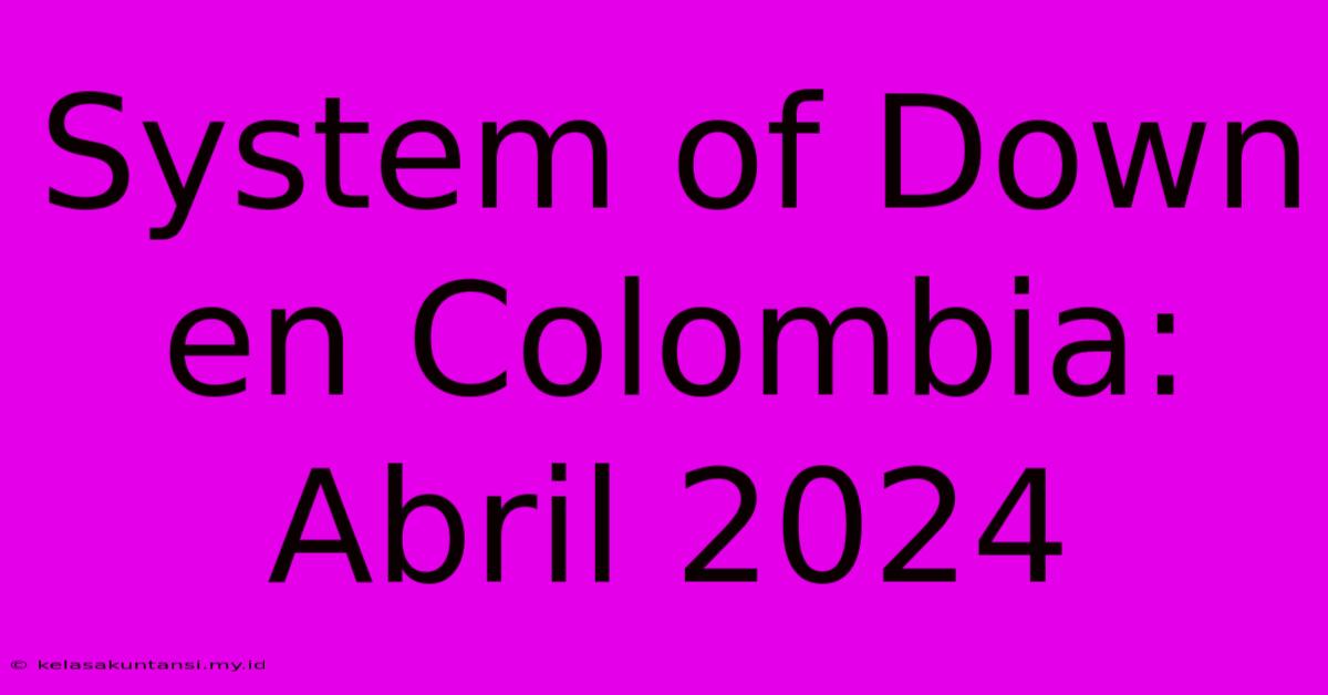 System Of Down En Colombia: Abril 2024