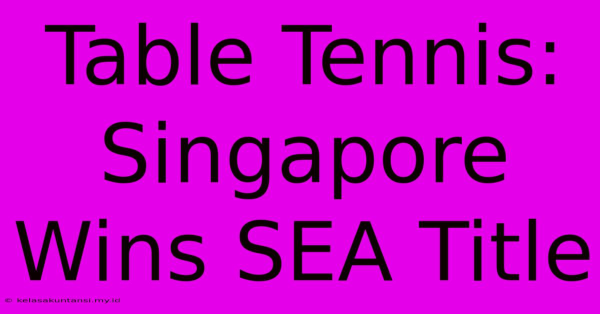 Table Tennis: Singapore Wins SEA Title