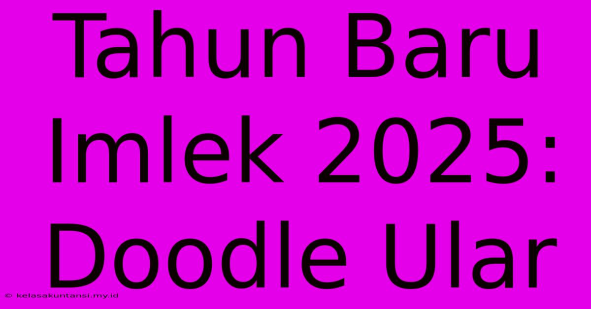 Tahun Baru Imlek 2025: Doodle Ular