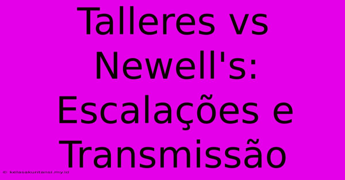 Talleres Vs Newell's: Escalações E Transmissão