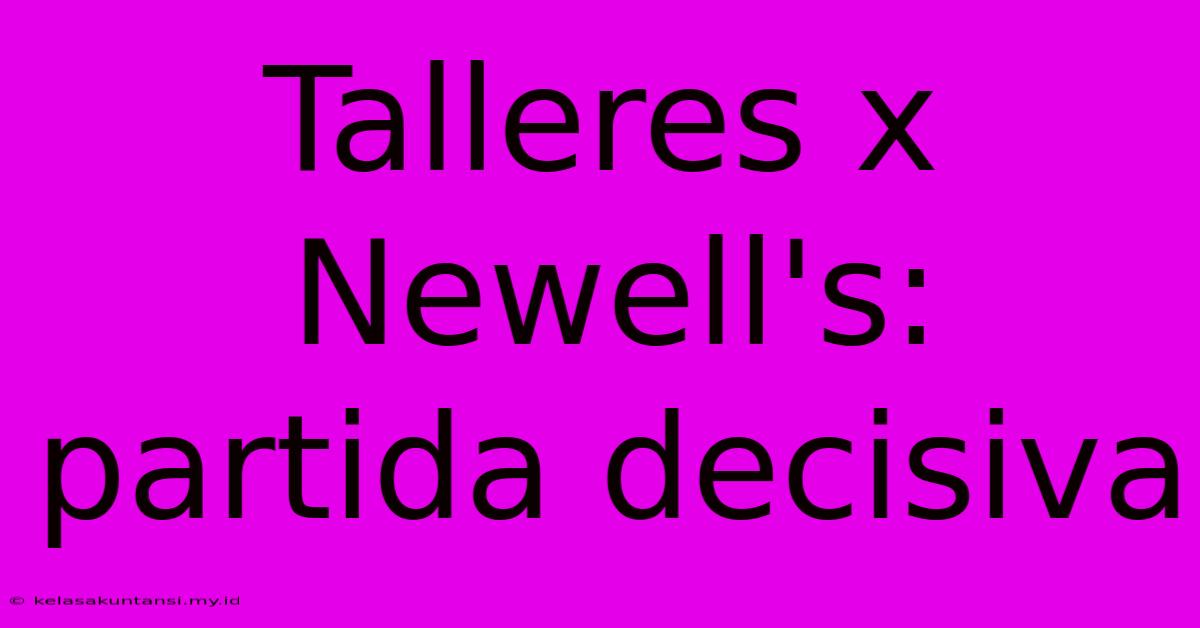 Talleres X Newell's: Partida Decisiva