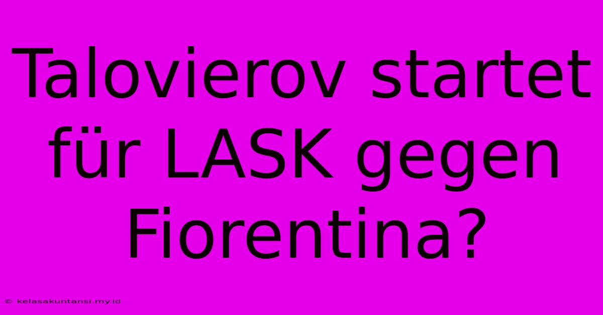 Talovierov Startet Für LASK Gegen Fiorentina?