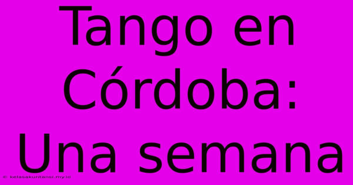 Tango En Córdoba: Una Semana