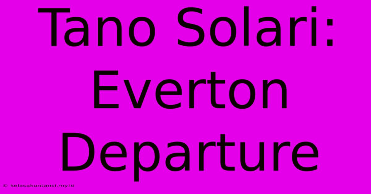 Tano Solari: Everton Departure