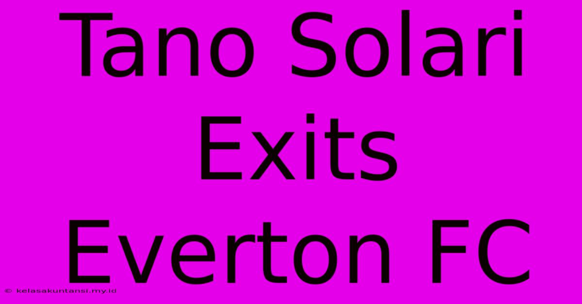 Tano Solari Exits Everton FC