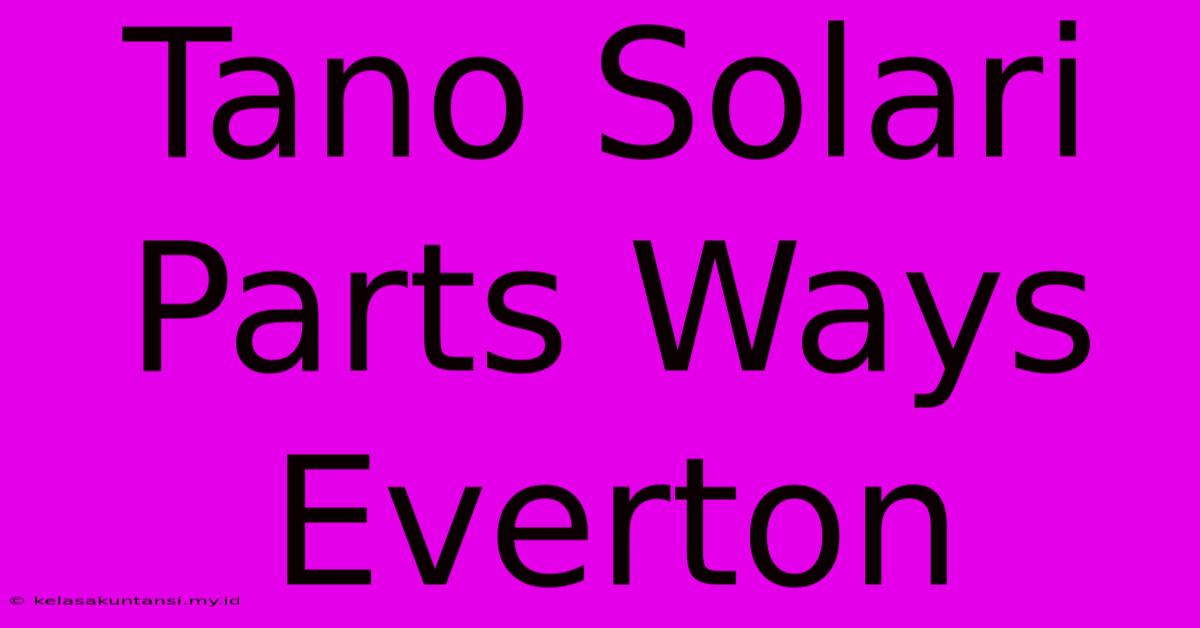 Tano Solari Parts Ways Everton