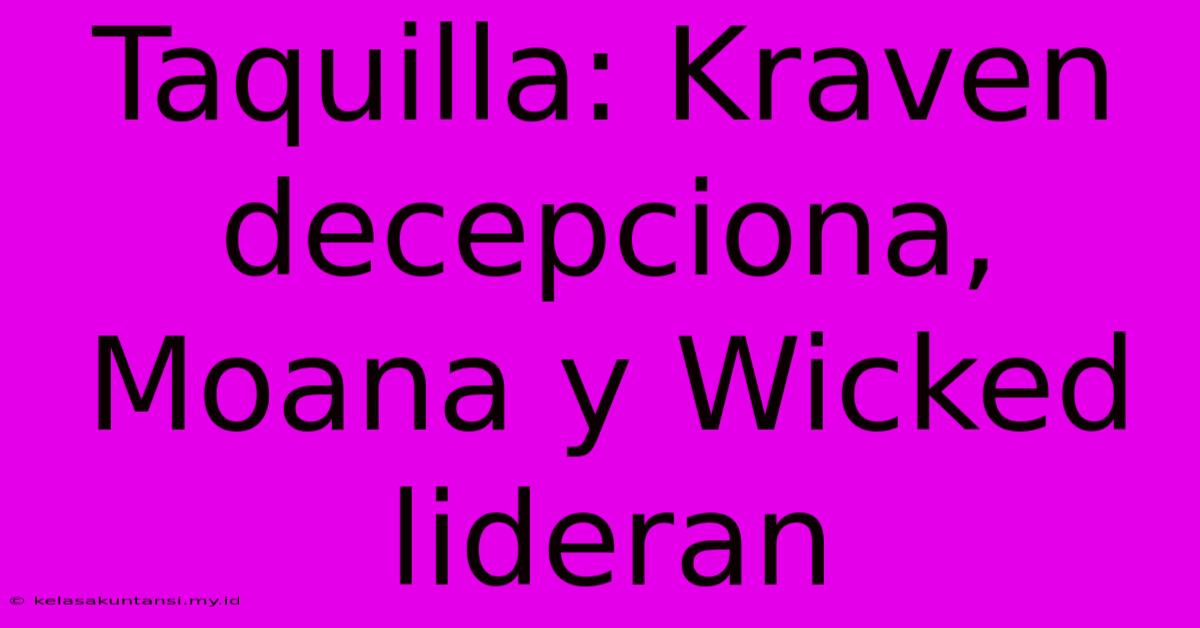 Taquilla: Kraven Decepciona, Moana Y Wicked Lideran