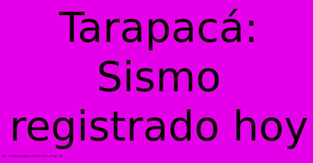 Tarapacá: Sismo Registrado Hoy