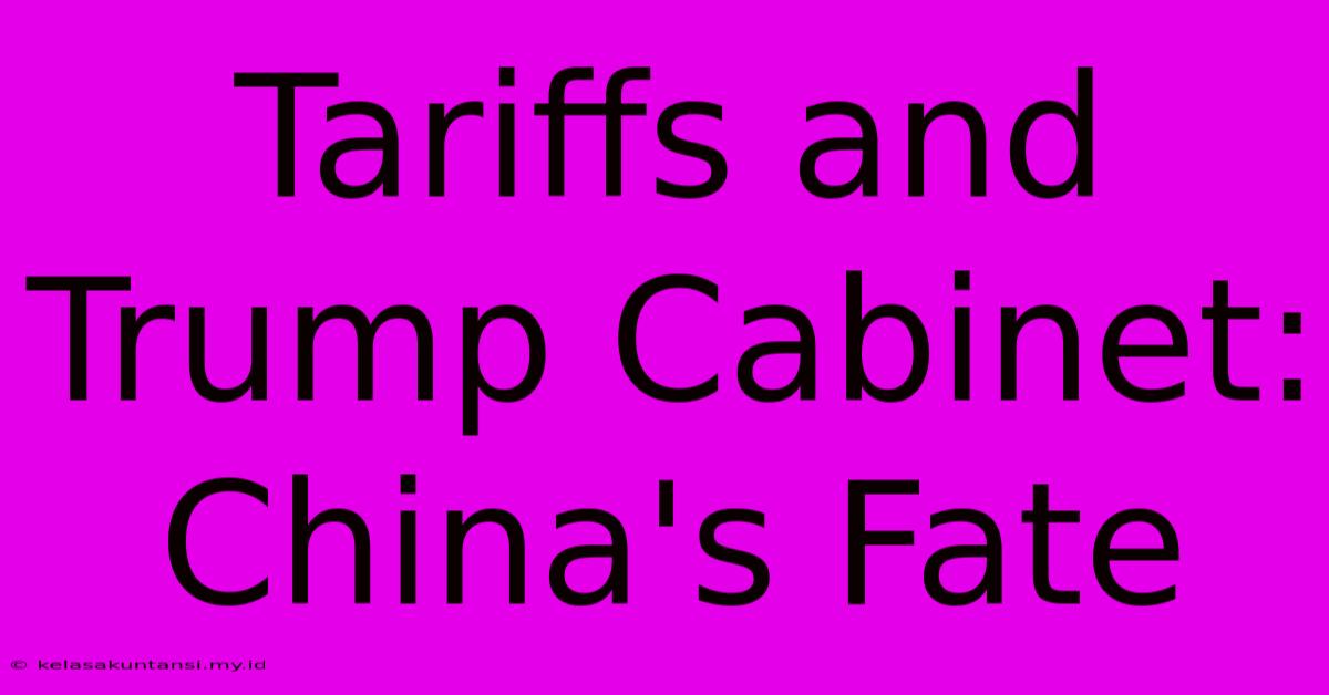 Tariffs And Trump Cabinet: China's Fate