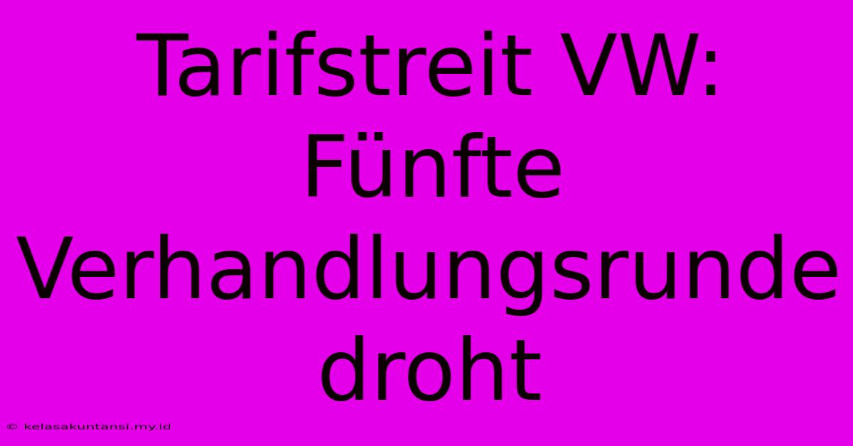 Tarifstreit VW:  Fünfte Verhandlungsrunde Droht