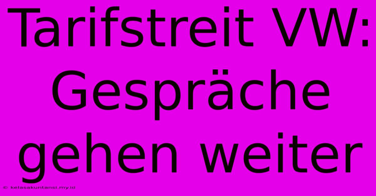 Tarifstreit VW: Gespräche Gehen Weiter