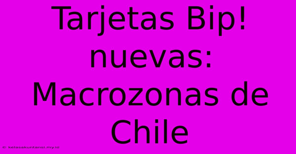 Tarjetas Bip! Nuevas: Macrozonas De Chile