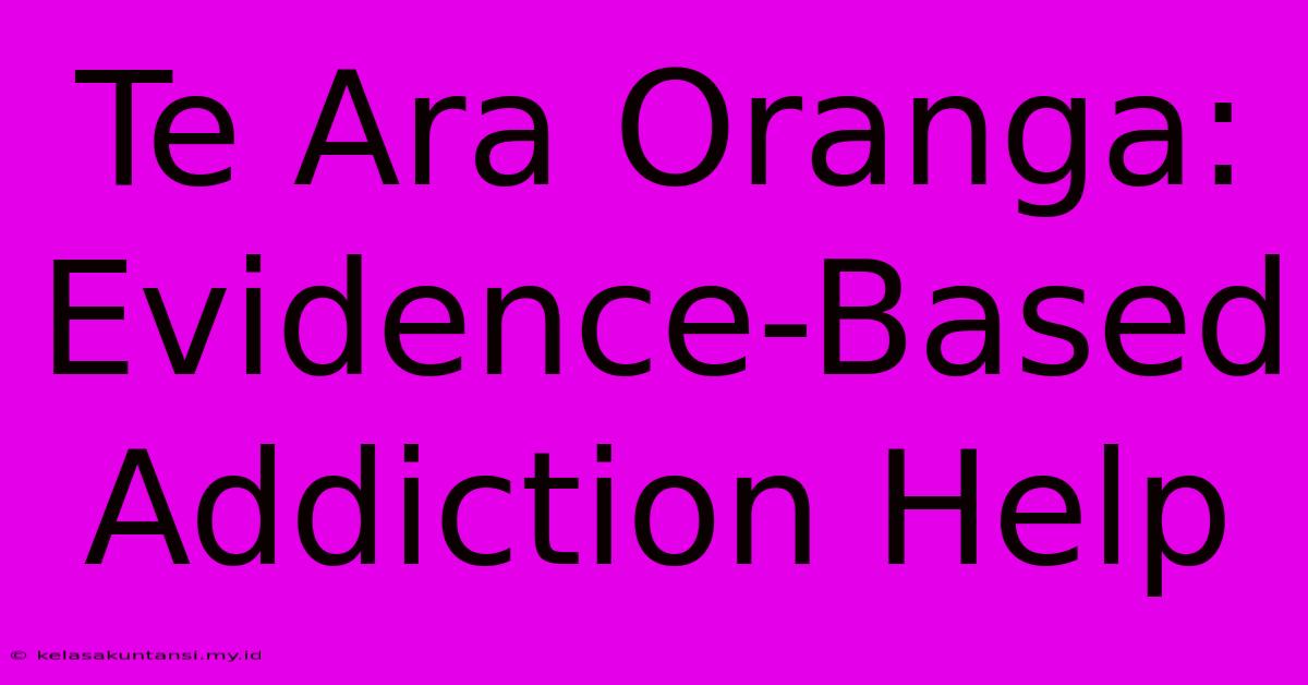 Te Ara Oranga: Evidence-Based Addiction Help